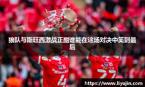 狼队与斯旺西激战正酣谁能在这场对决中笑到最后